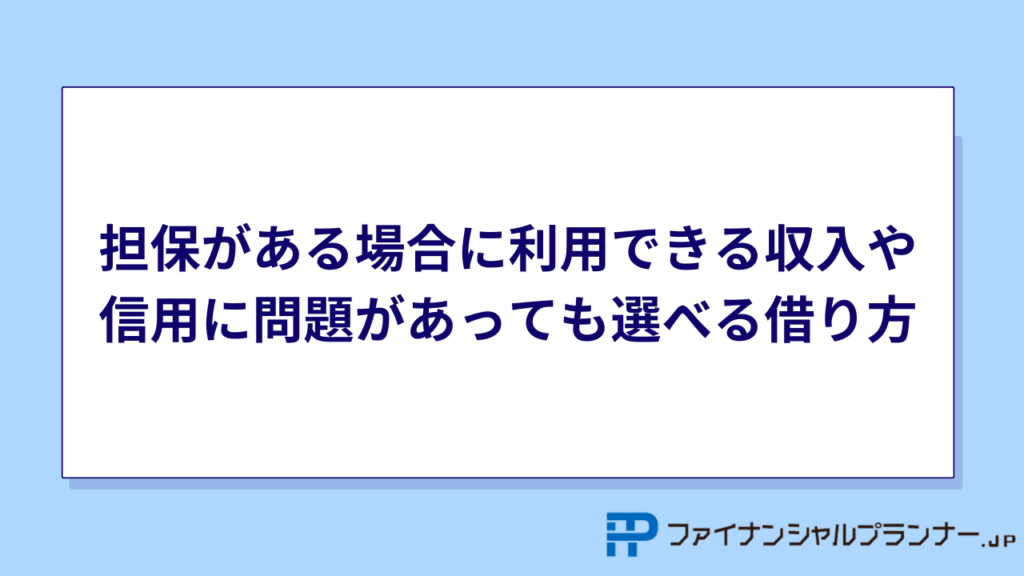担保がある場合に利用できる収入や信用に問題があっても選べる借り方