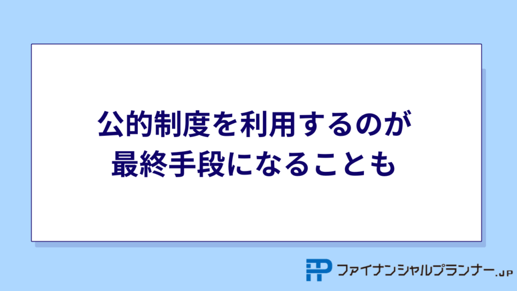 公的制度を利用するのが最終手段になることも
